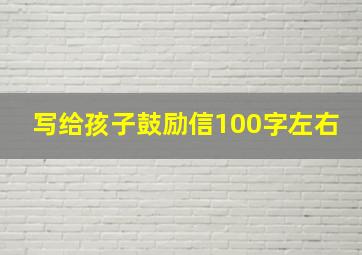 写给孩子鼓励信100字左右