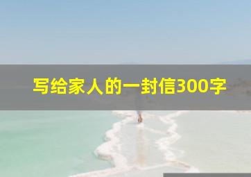 写给家人的一封信300字