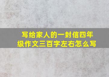 写给家人的一封信四年级作文三百字左右怎么写