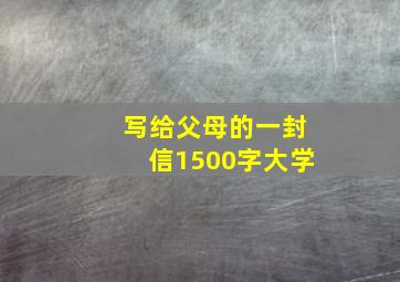 写给父母的一封信1500字大学