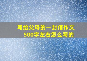 写给父母的一封信作文500字左右怎么写的