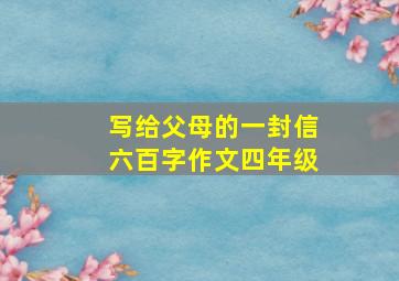 写给父母的一封信六百字作文四年级