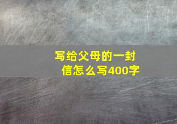 写给父母的一封信怎么写400字