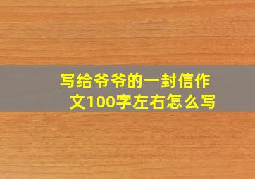 写给爷爷的一封信作文100字左右怎么写