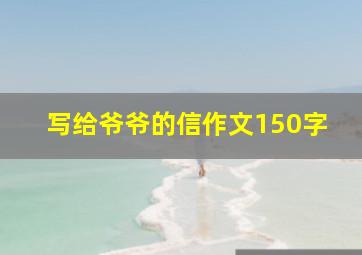 写给爷爷的信作文150字