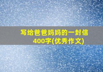 写给爸爸妈妈的一封信400字(优秀作文)