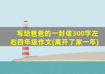 写给爸爸的一封信300字左右四年级作文(离开了家一年)