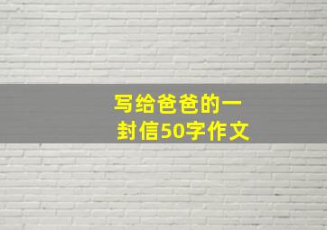 写给爸爸的一封信50字作文