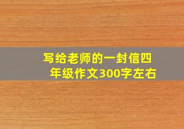 写给老师的一封信四年级作文300字左右