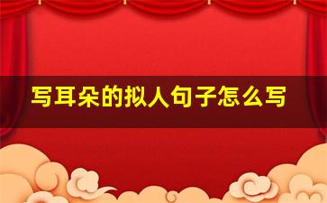 写耳朵的拟人句子怎么写