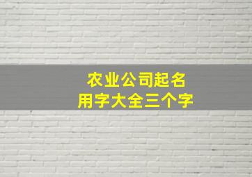 农业公司起名用字大全三个字