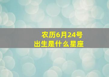 农历6月24号出生是什么星座