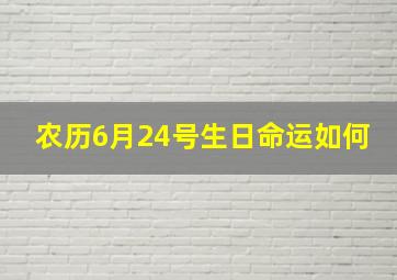 农历6月24号生日命运如何