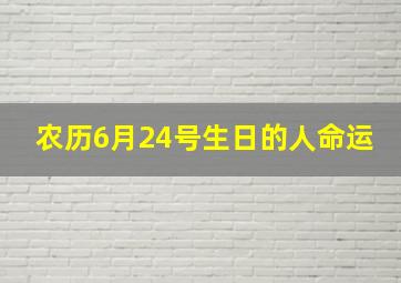 农历6月24号生日的人命运