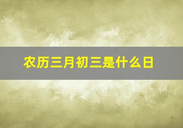 农历三月初三是什么日