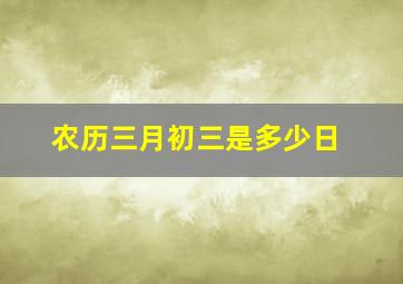 农历三月初三是多少日