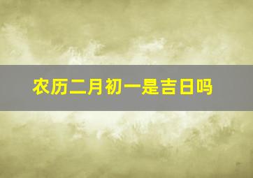 农历二月初一是吉日吗