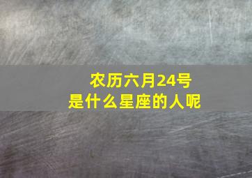 农历六月24号是什么星座的人呢