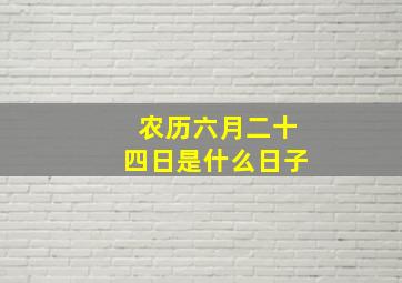 农历六月二十四日是什么日子