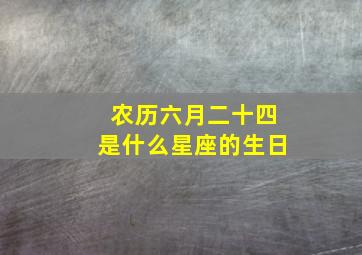 农历六月二十四是什么星座的生日