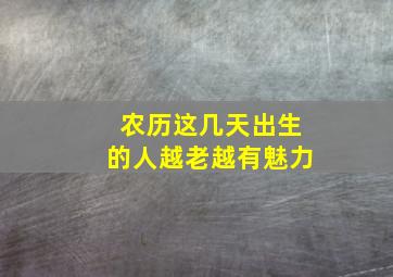 农历这几天出生的人越老越有魅力