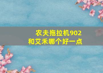 农夫拖拉机902和艾禾哪个好一点