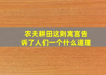 农夫耕田这则寓言告诉了人们一个什么道理