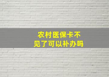 农村医保卡不见了可以补办吗