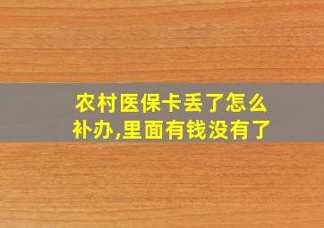 农村医保卡丢了怎么补办,里面有钱没有了