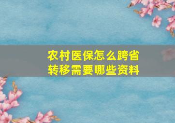 农村医保怎么跨省转移需要哪些资料