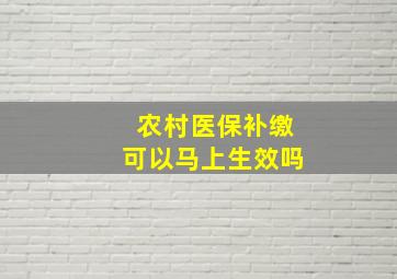 农村医保补缴可以马上生效吗