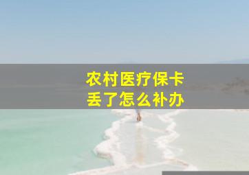 农村医疗保卡丢了怎么补办