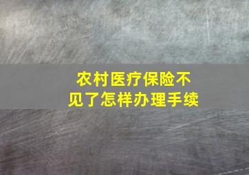 农村医疗保险不见了怎样办理手续