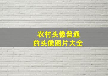 农村头像普通的头像图片大全