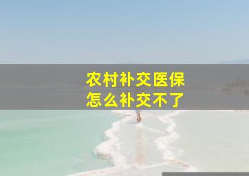 农村补交医保怎么补交不了