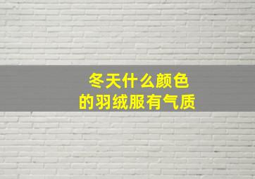 冬天什么颜色的羽绒服有气质