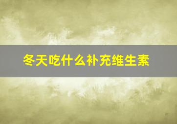 冬天吃什么补充维生素