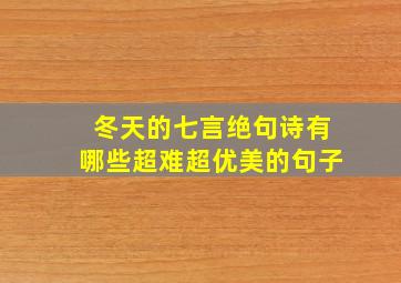 冬天的七言绝句诗有哪些超难超优美的句子