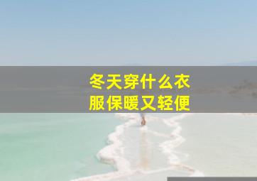 冬天穿什么衣服保暖又轻便