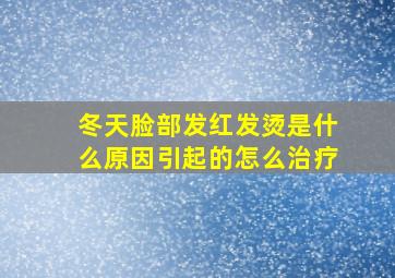 冬天脸部发红发烫是什么原因引起的怎么治疗