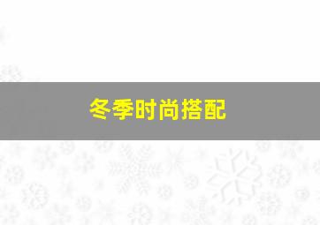 冬季时尚搭配