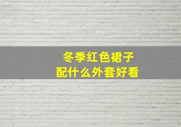 冬季红色裙子配什么外套好看