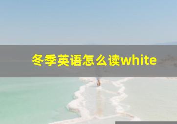 冬季英语怎么读white