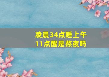 凌晨34点睡上午11点醒是熬夜吗