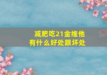 减肥吃21金维他有什么好处跟坏处