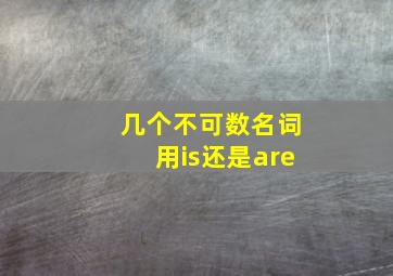 几个不可数名词用is还是are