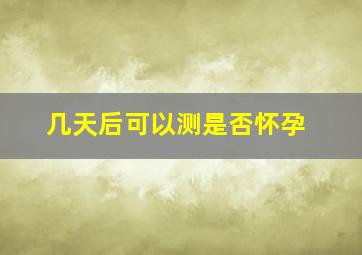 几天后可以测是否怀孕