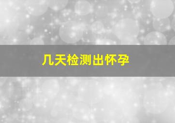 几天检测出怀孕