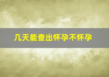 几天能查出怀孕不怀孕