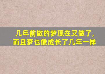 几年前做的梦现在又做了,而且梦也像成长了几年一样